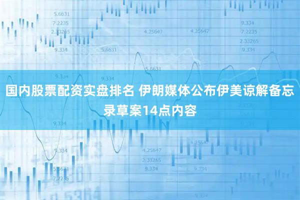 国内股票配资实盘排名 伊朗媒体公布伊美谅解备忘录草案14点内容